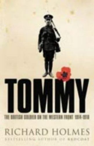 Tommy: The British Soldier on the Western Front 1914-1918 by Richard Holmes