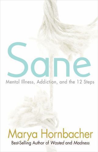 Sane: Mental Illness, Addiction, and the 12 Steps by Hornbacher, Marya