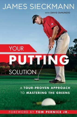 Your Putting Solution: A Tour-Proven Approach to Mastering the Greens – GOOD