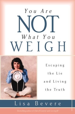 YOU ARE NOT WHAT YOU WEIGH: ESCAPING THE LIE AND LIVING By Lisa Bevere **Mint**