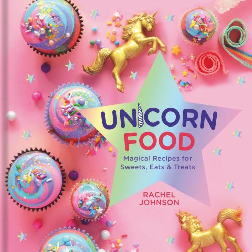 Unicorn Food: Magical Recipes for Sweets,- 1454931299, hardcover, Rachel Johnson