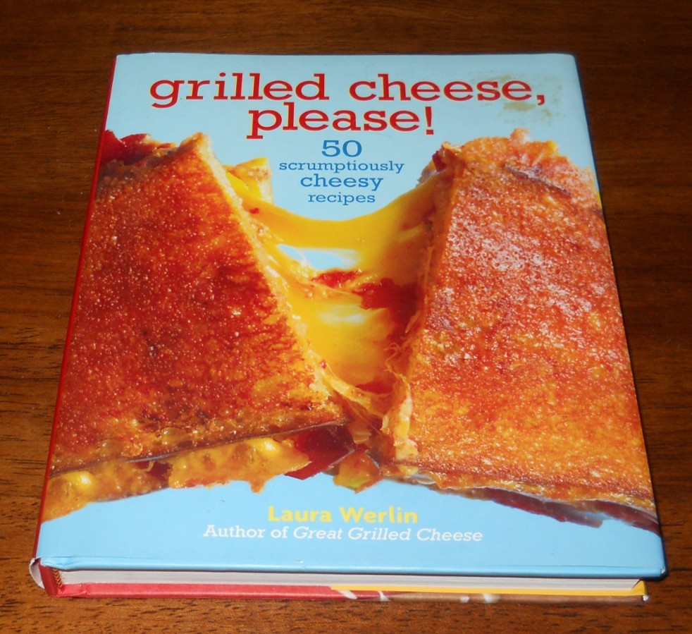 Grilled Cheese, please! 50 Scrumptiously Cheesy Recipes- by Laura Werlin