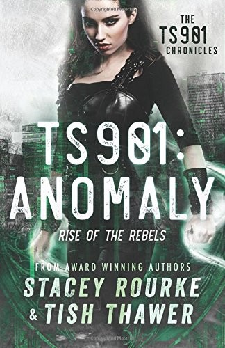 TS901: ANOMALY: RISE OF THE REBELS (TS901 CHRONICLES) By Stacey Rourke & Tish