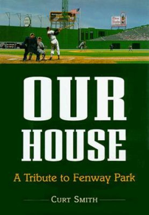 Our House : A Tribute to Fenway Park Hardcover Curt Smith