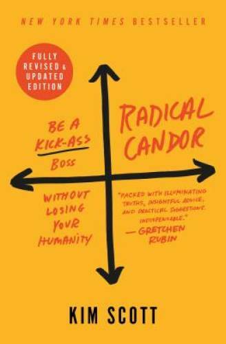 Radical Candor: Revised Edition: Be a Kick-Ass Boss Without Losing Your H – GOOD