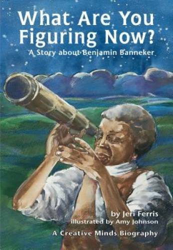 What Are You Figuring Now?: A Story about Benjamin Banneker (Creative Min – GOOD