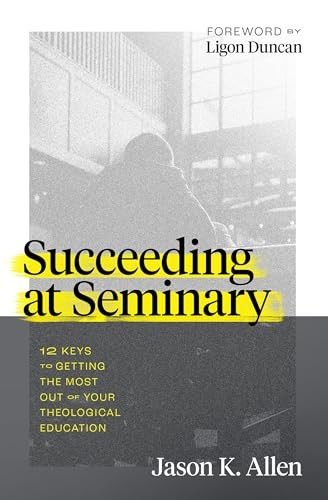 Succeeding at Seminary: 12 Keys to Getting …, Jason K