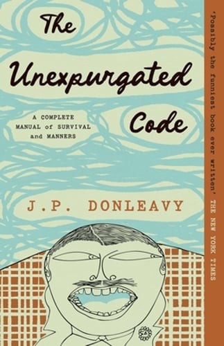 The Unexpurgated Code: A Complete Manual of Survival and Manners by Donleavy