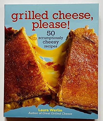 Grilled Cheese, Please!: 50 Scrumptiou…, Laura Werlin