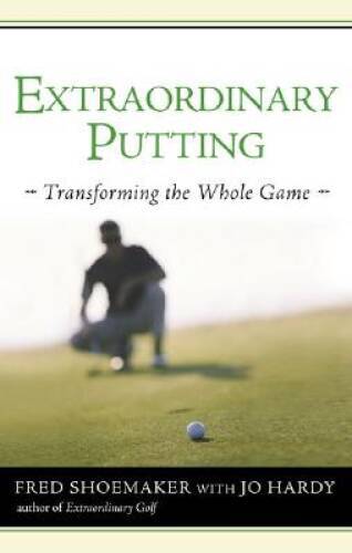 Extraordinary Putting: Transforming the Whole Game – Hardcover – GOOD