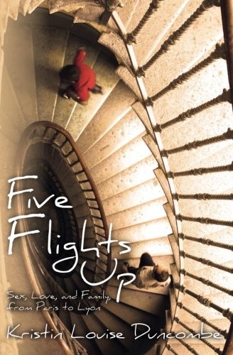 FIVE FLIGHTS UP: SEX, LOVE, AND FAMILY, FROM PARIS TO LYON By Kristin Louise NEW