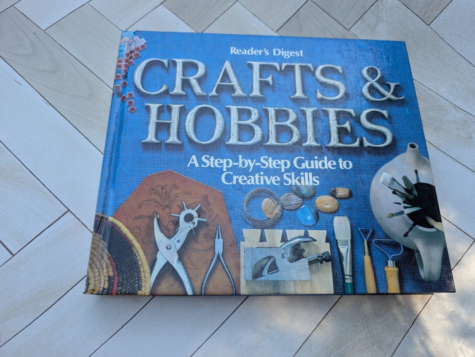 Crafts and Hobbies : A Step-by-Step Guide to Creative Skills by Reader’s Digest