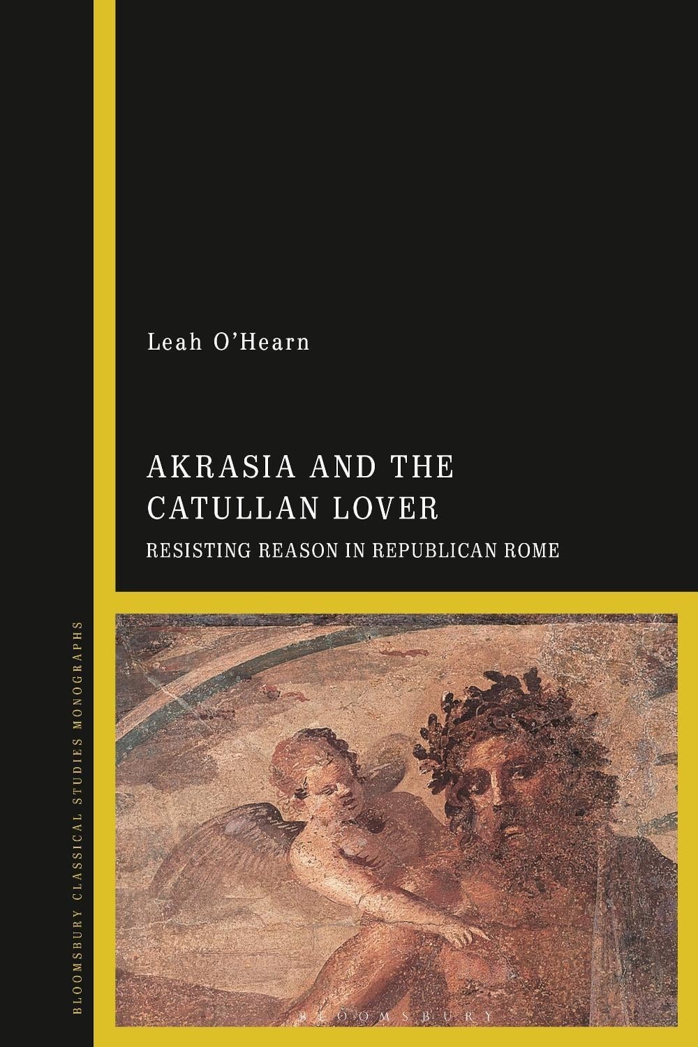 Akrasia and the Catullan Lover: Resisting Reason in Republican Rome by Leah O’He