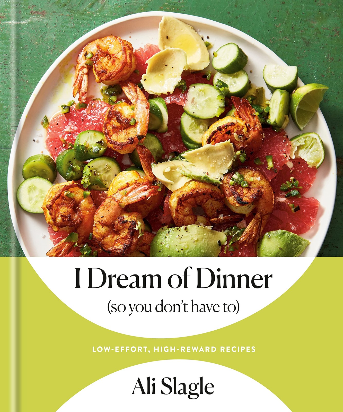 I Dream of Dinner (so You Don’t Have To): Low-Effort, High-Reward Recipes: A Coo