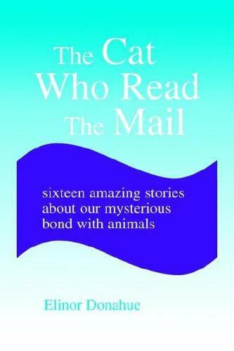 Cat Who Read the Mail : Sixteen Amazing Stories About Our Mysterious Bond Wit…