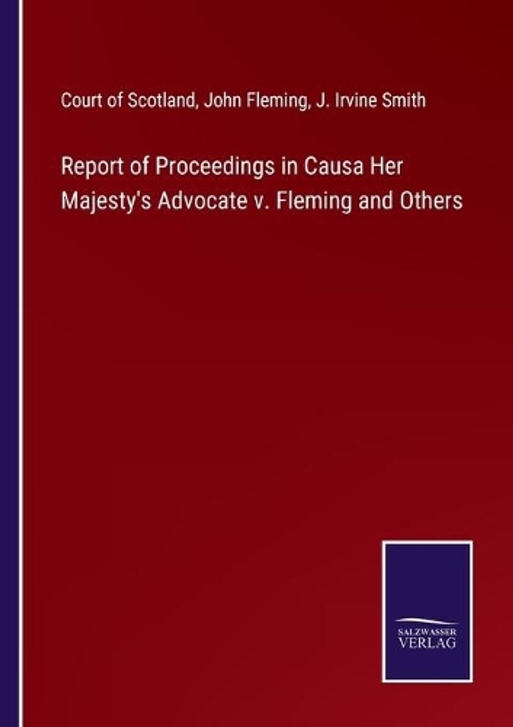 Report of Proceedings in Causa Her Majesty’s Advocate v. Fleming and Others by J