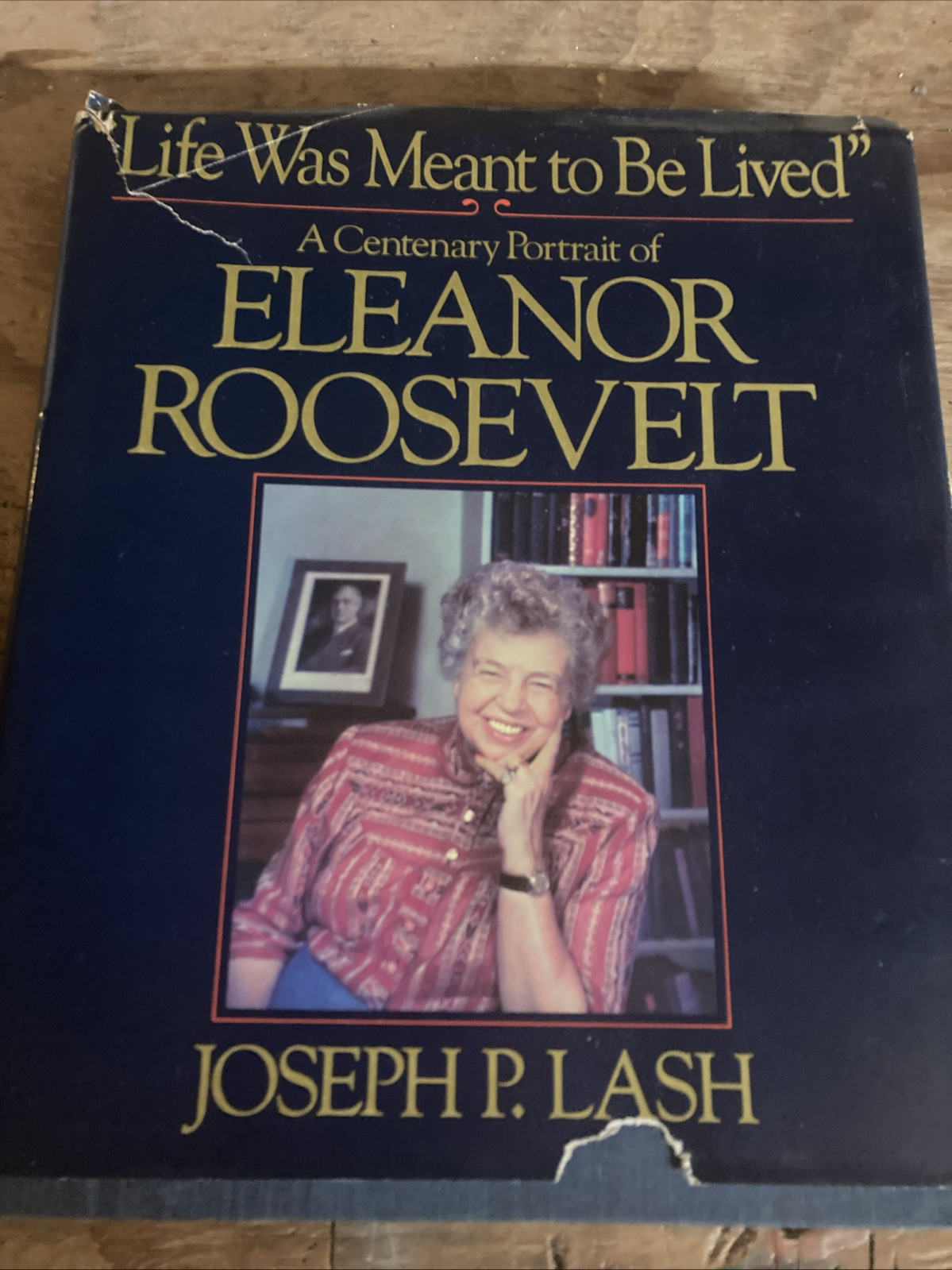 Life Was Meant to Be Lived : A Centenary Portrait of Eleanor Roosevelt by Joseph