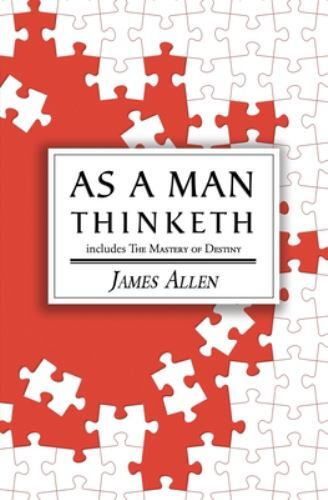 As a Man Thinketh – the Original 1902 Classic (includes the Maste