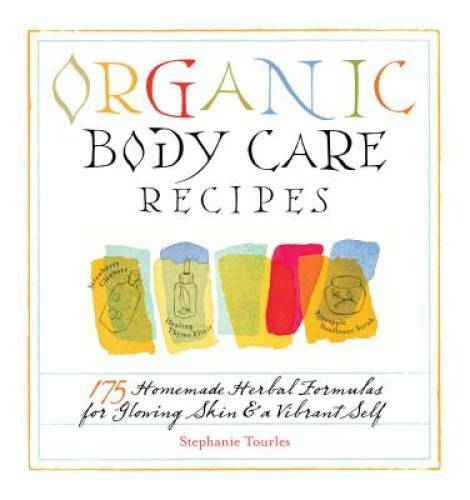 Organic Body Care Recipes: 175 Homemade Herbal Formulas for Glowing Skin – GOOD