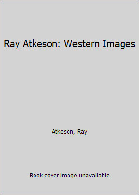 Ray Atkeson: Western Images by Atkeson, Ray