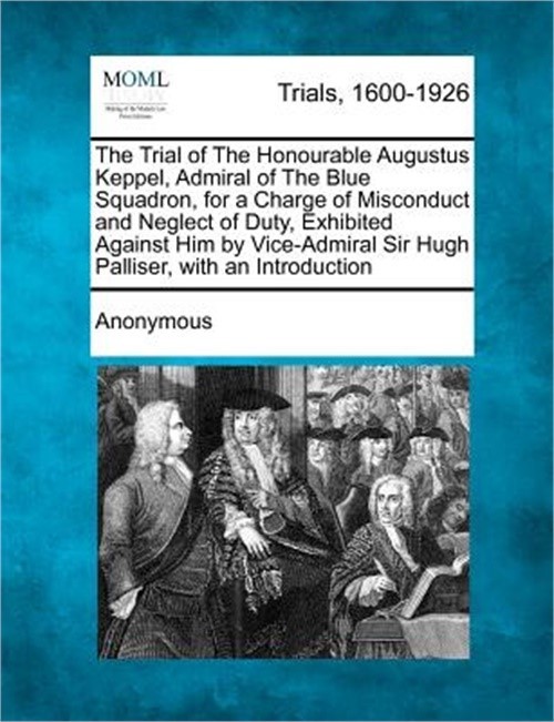 The Trial of the Honourable Augustus Keppel, Admiral of the Blue Squadron, for a