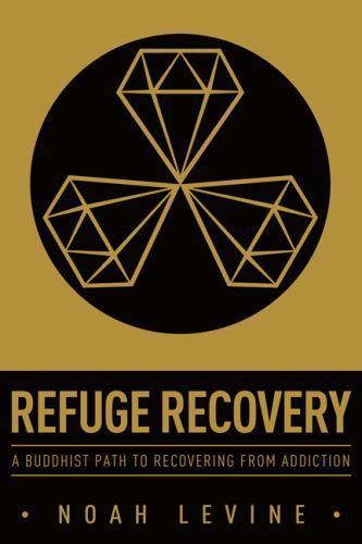 Refuge Recovery: A Buddhist Path to Recovering from Addiction, Levine, Noah, Ver