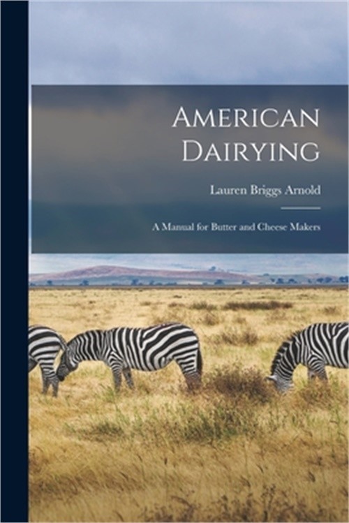 American Dairying: a Manual for Butter and Cheese Makers (Paperback or Softback)
